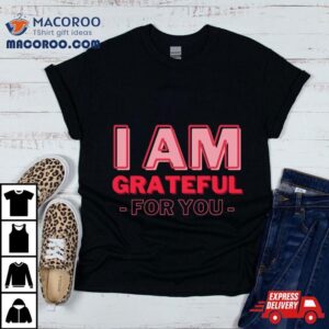 I Am Grateful For You Mommy Day And Birthday Tshirt