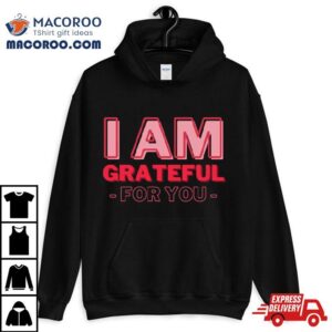 I Am Grateful For You Mommy Day And Birthday Tshirt