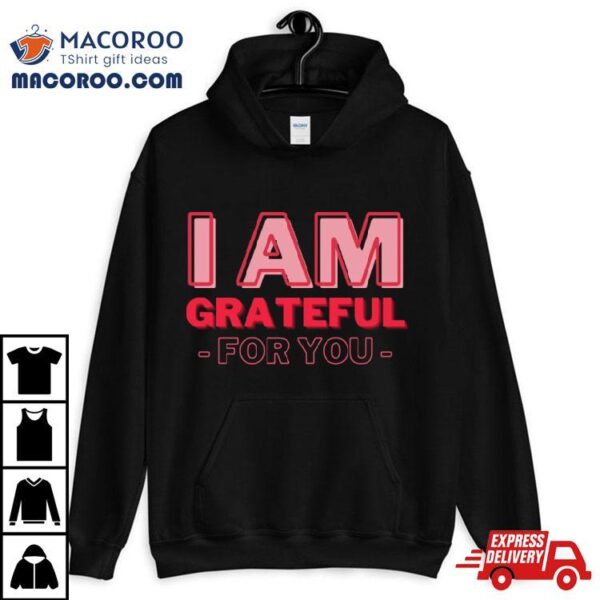 I Am Grateful For You Mommy Day And Birthday Shirt