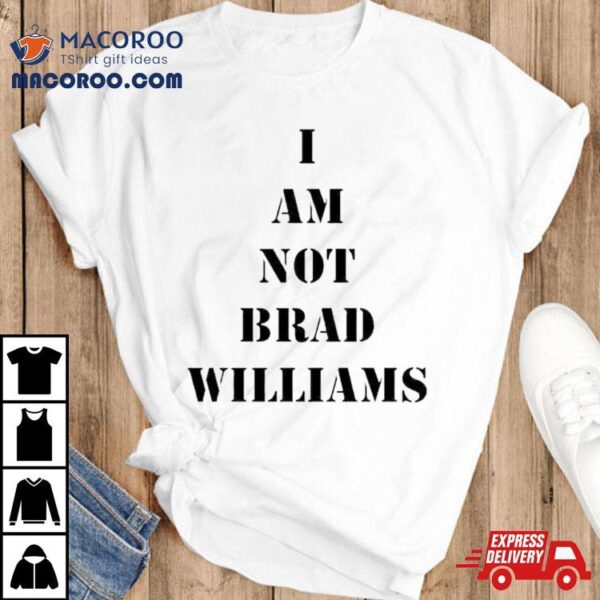 I Am Not Brad Williams Shirt