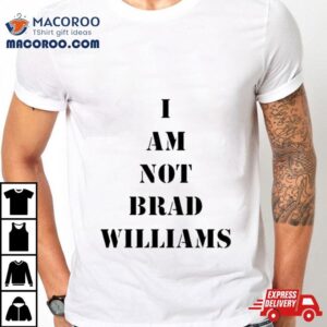 I Am Not Brad Williams Tshirt