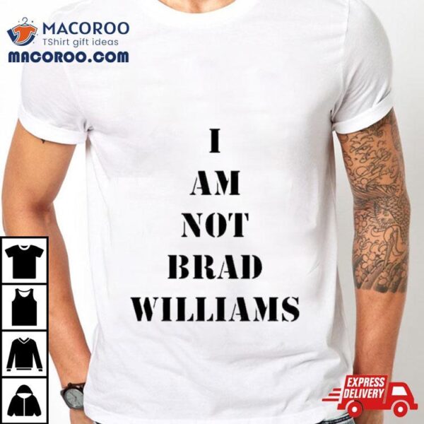 I Am Not Brad Williams Shirt