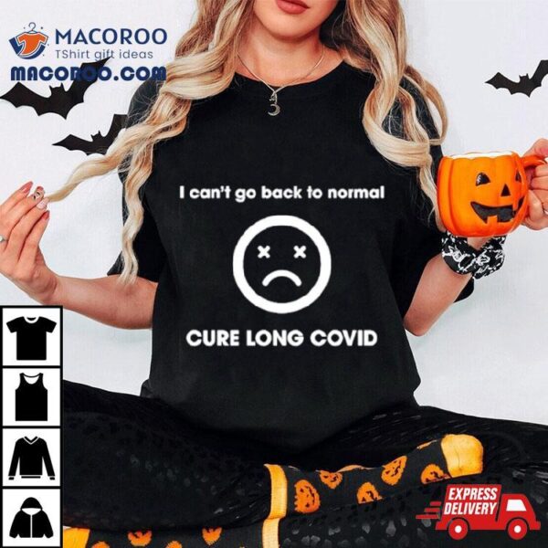 I Can’t Go Back To Normal Cure Long Covid Shirt