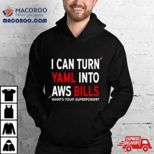 I Can Turn Yaml Into Aws Bills What S Your Superpower Tshirt