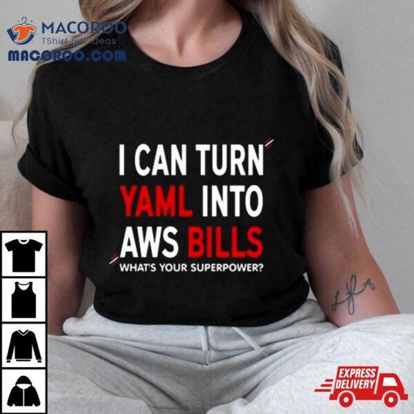 I Can Turn Yaml Into Aws Bills What’s Your Superpower Shirt