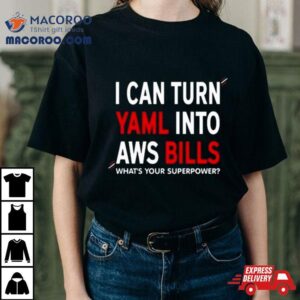 I Can Turn Yaml Into Aws Bills What S Your Superpower Tshirt