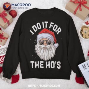 I Do It For The Ho’s Funny Inappropriate Christmas Santa Sweatshirt