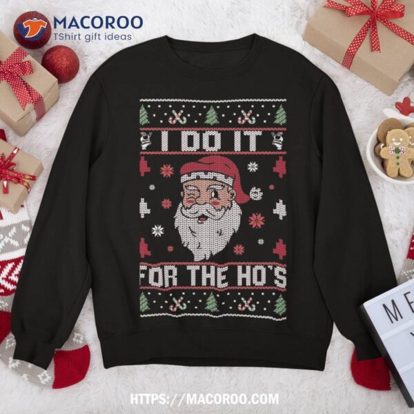 I Do It For The Ho’s, Rude Offensive Christmas Santa Sweater Sweatshirt