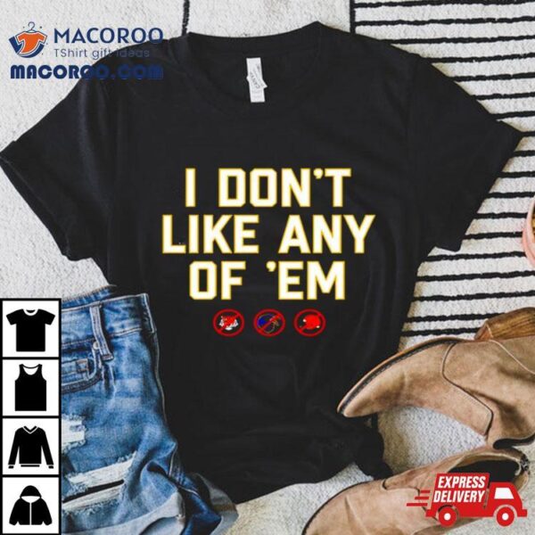 I Don’t Like Any Of ’em Shirt