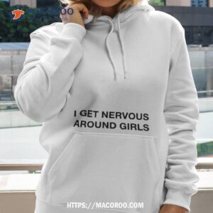 i get nervous around girls hoodie 2