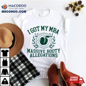 I Got My Mba Massive Booty Allegations T Shirt 3 I Got My Mba Massive Booty Allegations Tshirt