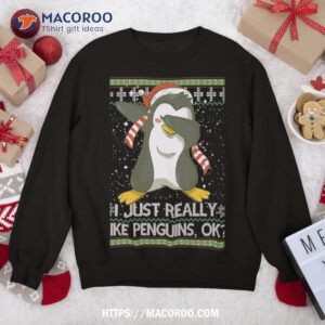 i just really like penguins ok ugly christmas cute sweatshirt sweatshirt