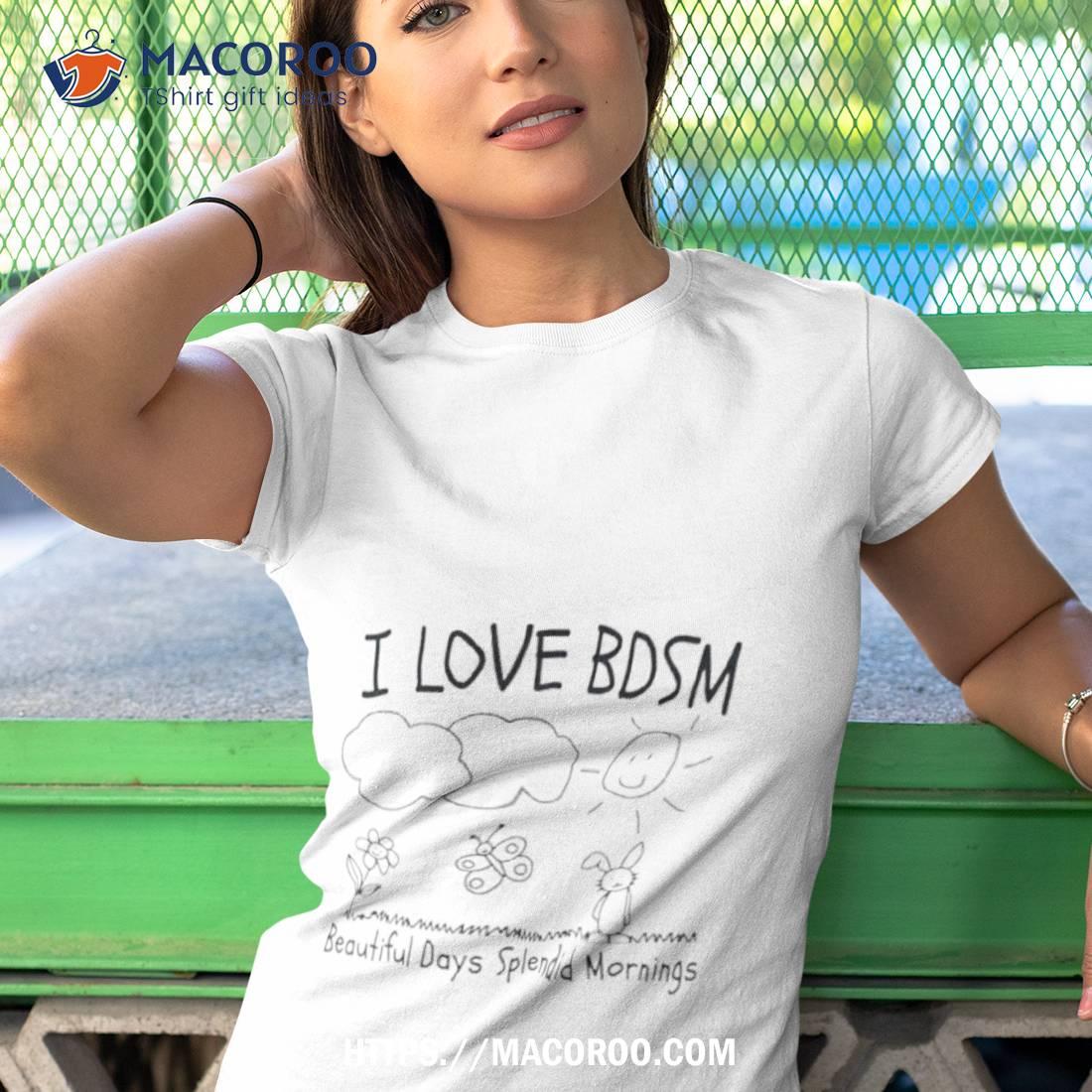 I Love Bdsm Beautiful Days Splendid Mornings Shirt I Love Bdsm Beautiful Days Splendid Mornings Shirt