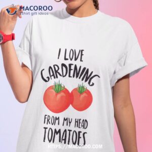 I Love Gardening From My Head Tomatoes Funny Gardening Gif Tshirt 1