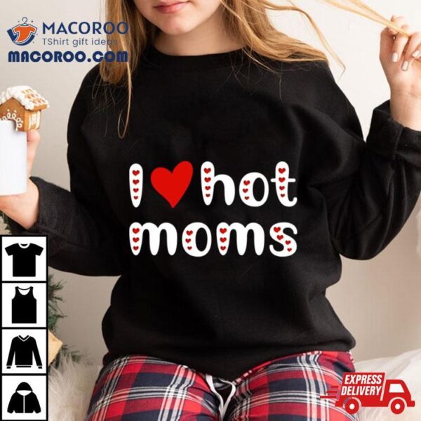 I Love Hot Moms Funny Red Hearts Shirt