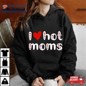 I Love Hot Moms Funny Red Hearts Tshirt