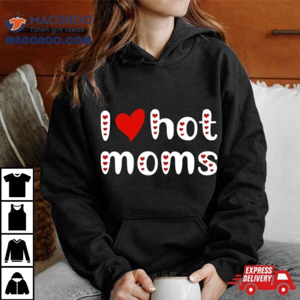 I Love Hot Moms Funny Red Hearts Shirt