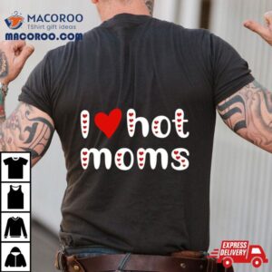 I Love Hot Moms Funny Red Hearts Tshirt