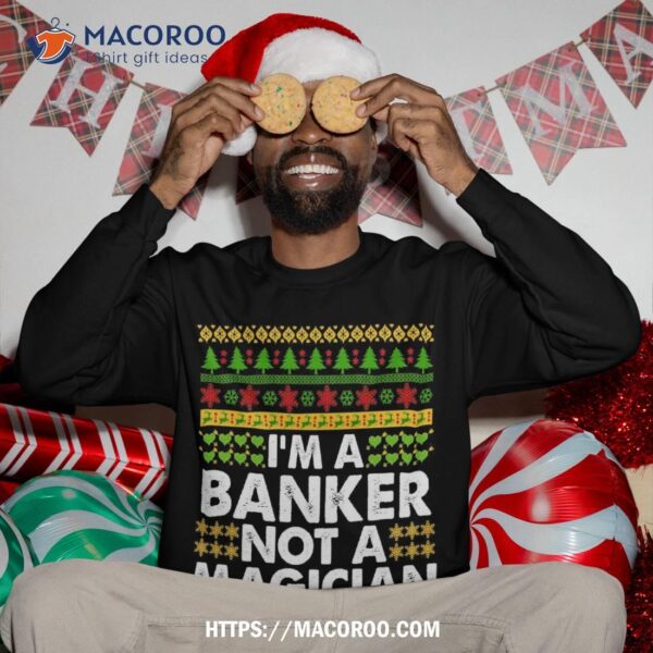 I’m A Banker Not Magician Ugly Christmas Sweatshirt