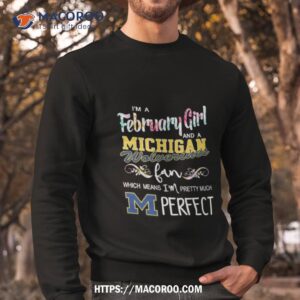 I M A February Girl And A Michigan Wolverines Fan Which Means I M Pretty Much Perfec Sweatshirt