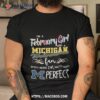 I’m A February Girl And A Michigan Wolverines Fan Which Means I’m Pretty Much Perfect Shirt