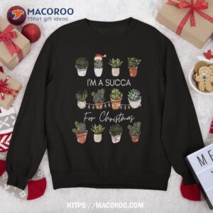 i m a succa for christmas succulent lover gift sweatshirt sweatshirt