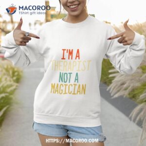 i m a therapist not a magician shirt sweatshirt 1