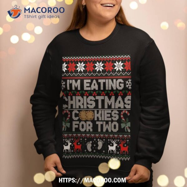I’m Eating Christmas Cookies For Two Ugly Sweater Sweatshirt