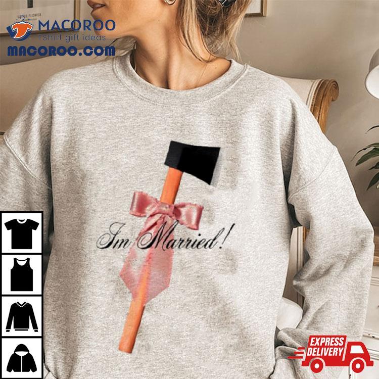 I’m Married Hack Axe Shirt I’m Married Hack Axe Shirt