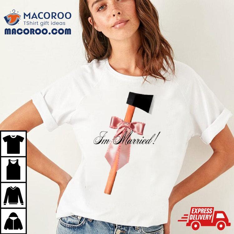 I’m Married Hack Axe Shirt I’m Married Hack Axe Shirt