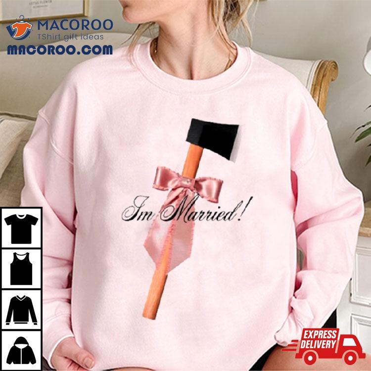 I’m Married Hack Axe Shirt I’m Married Hack Axe Shirt