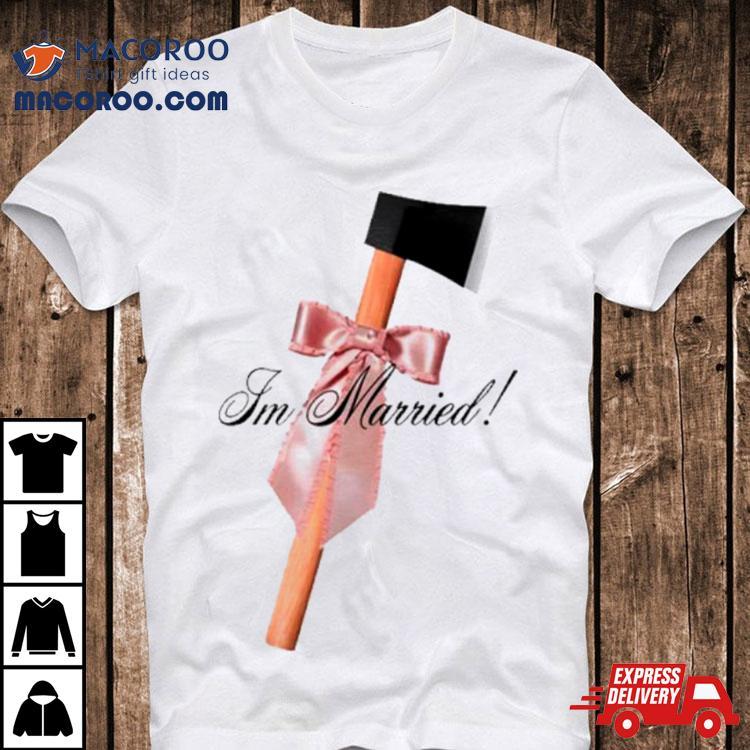 I’m Married Hack Axe Shirt I’m Married Hack Axe Shirt