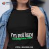 I’m Not Lazy I’m On Energy Saving Mode Shirt