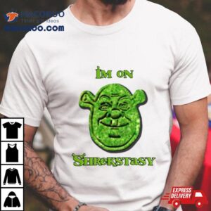 I’m On Shrekstasy T Shirt