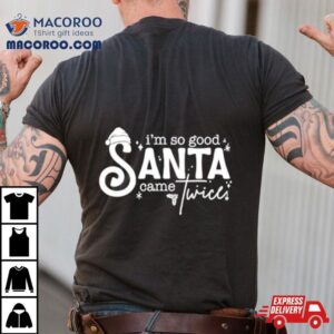 I M So Good Santa Came Tshirt