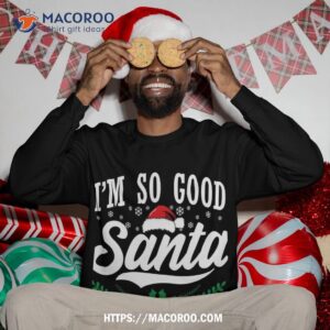 i m so good santa came twice funny christmas sweatshirt sweatshirt 3 1