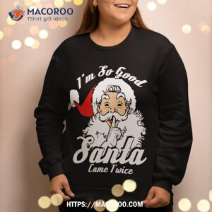 i m so good santa came twice funny naughty xmas sweatshirt sweatshirt 2