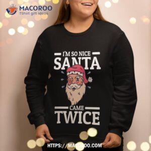 i m so nice santa came twice funny adult humor christmas sweatshirt sweatshirt 2