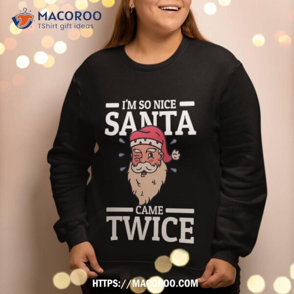 I’m So Nice Santa Came Twice Funny Adult Humor Christmas Sweatshirt