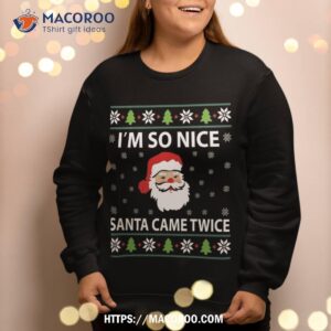 i m so nice santa came twice funny christmas sweatshirt sweatshirt 2