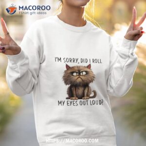 I M Sorry Did I Roll My Eyes Out Loud Cat Angry Sweatshirt 2