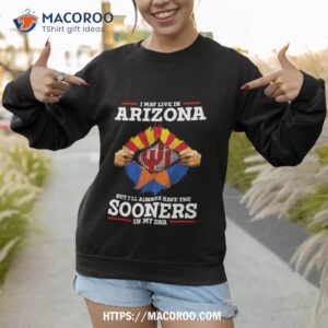 I May Live In Arizona But I Ll Always Have The Sooners In My Dna Sweatshirt