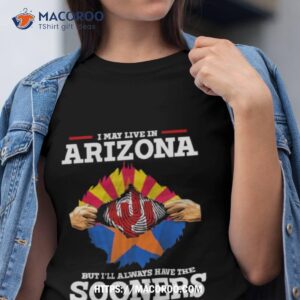 I May Live In Arizona But I Ll Always Have The Sooners In My Dna Tshirt