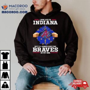 I May Live In Indiana But I Ll Always Have The Braves In My Dna Tshirt