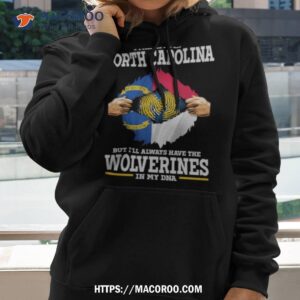 I May Live In North Carolina But I’ll Always Have The Wolverines In My Dna Shirt 1 I May Live In North Carolina But I Ll Always Have The Wolverines In My Dna Hoodie