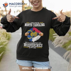 I May Live In North Carolina But I’ll Always Have The Wolverines In My Dna Shirt 2 I May Live In North Carolina But I Ll Always Have The Wolverines In My Dna Sweatshirt