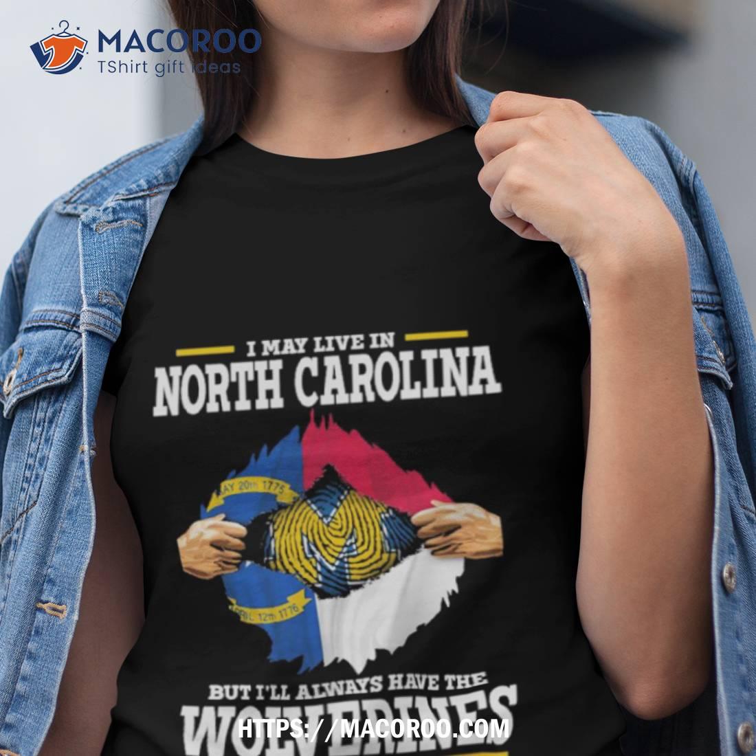 I May Live In North Carolina But I’ll Always Have The Wolverines In My Dna Shirt I May Live In North Carolina But I’ll Always Have The Wolverines In My Dna Shirt