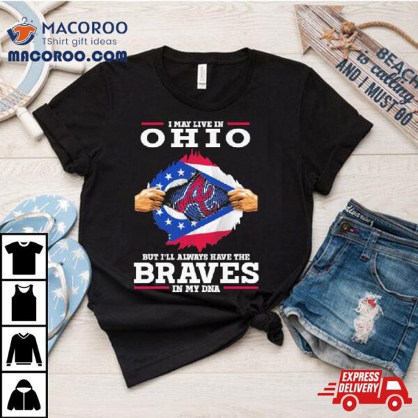 I May Live In Ohio But I’ll Always Have The Braves In My Dna Shirt