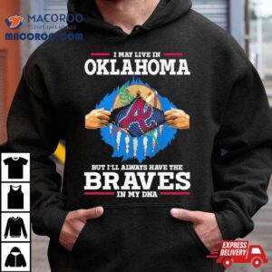 I May Live In Oklahoma But I Ll Always Have The Braves In My Dna Tshirt