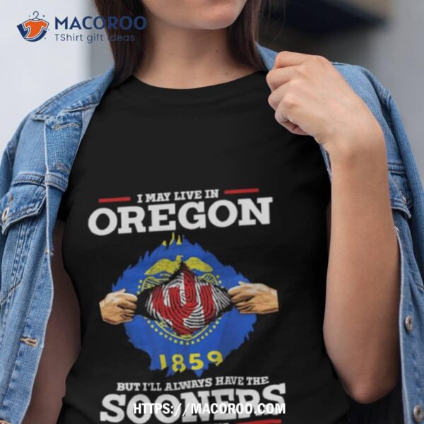 I May Live In Oregon But I’ll Always Have The Sooners In My Dna Shirt